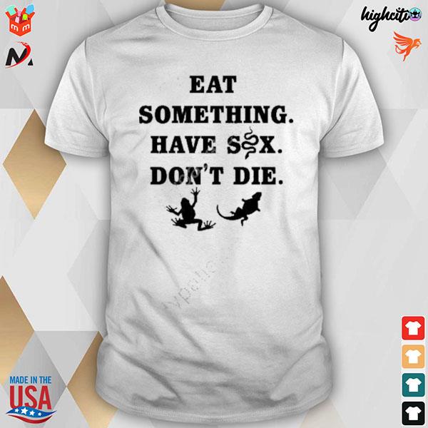 Eat something have sex don't die frog and reptiles T-shirt