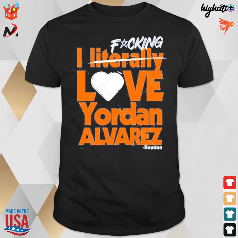 Fucking I literally love Yordan Alvarez Houston t-shirt