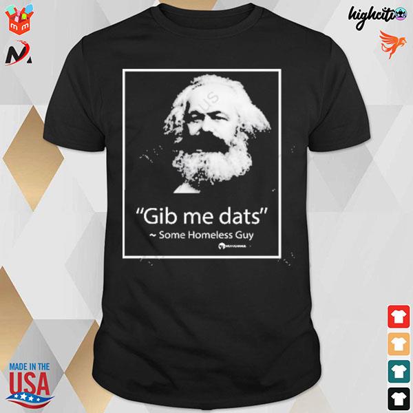 Gib me dats some homeless guy Karl Marx lives T-shirt