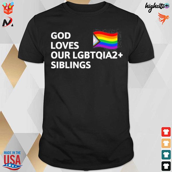 God loves our lgbtqia2 siblings t-shirt