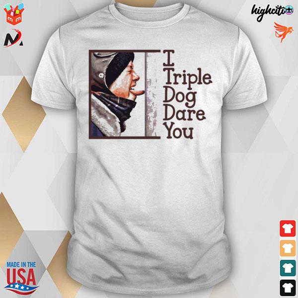 I triple dog dare you a Christmas story T-shirt