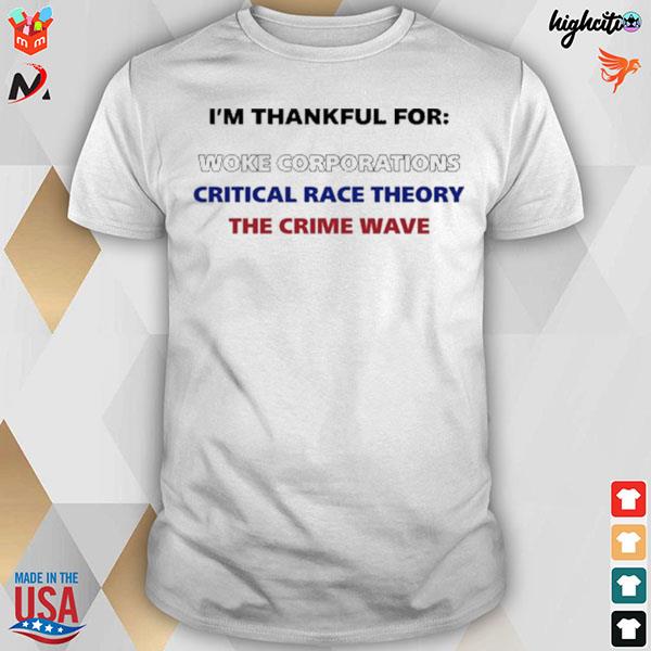 I'm thankful for woke corporations critical race theory the crime wave t-shirt