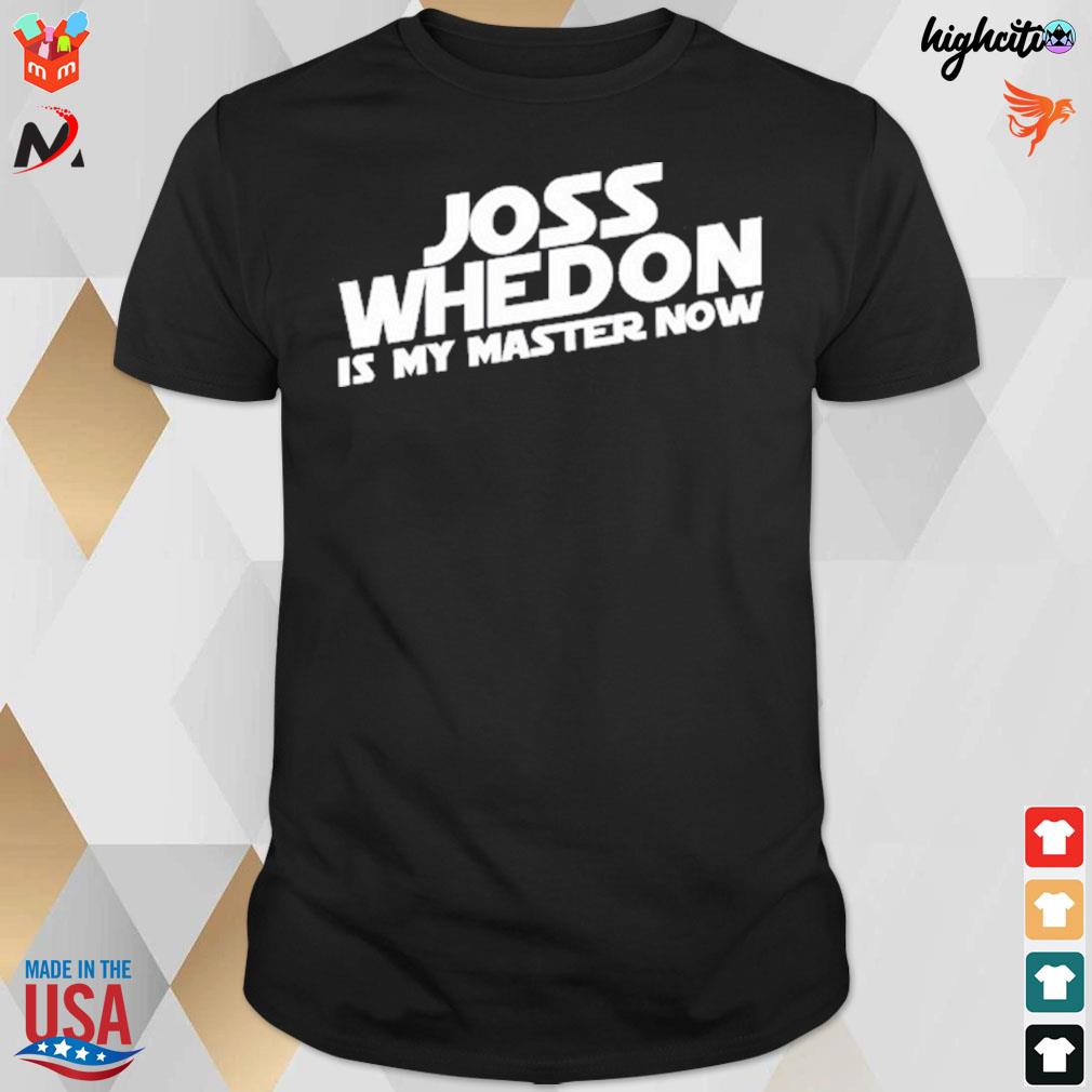 Joss whedon is my master now t-shirt