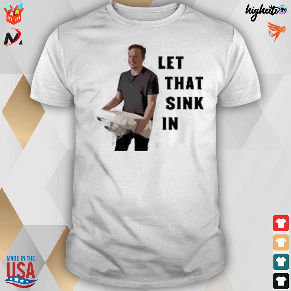 Let that sink in Elon Musk t-shirt