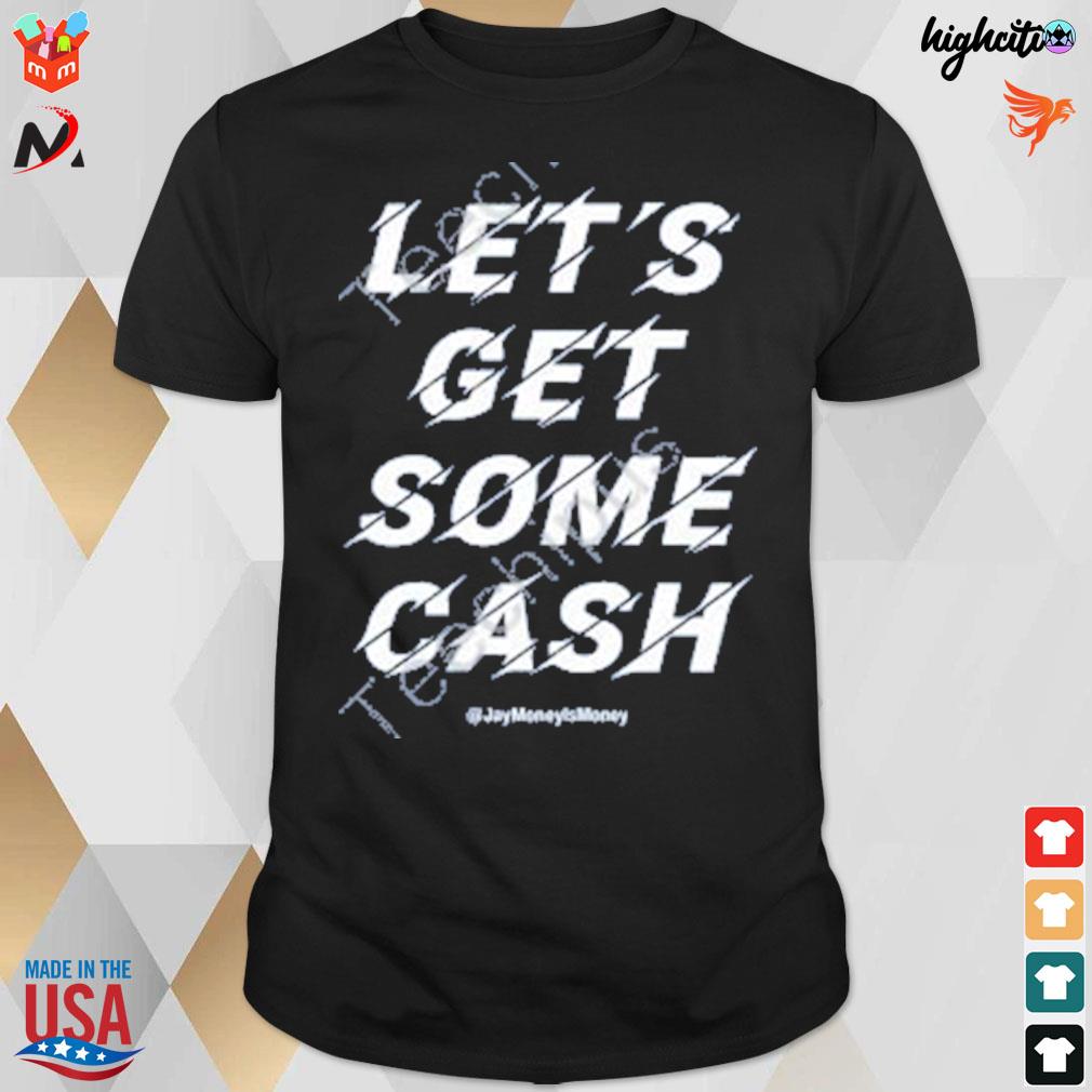 Let's get some cash Jay money ls money t-shirt