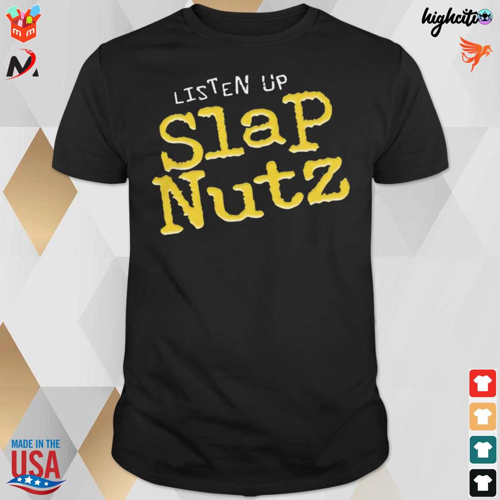 Listen up slap nuts t-shirt