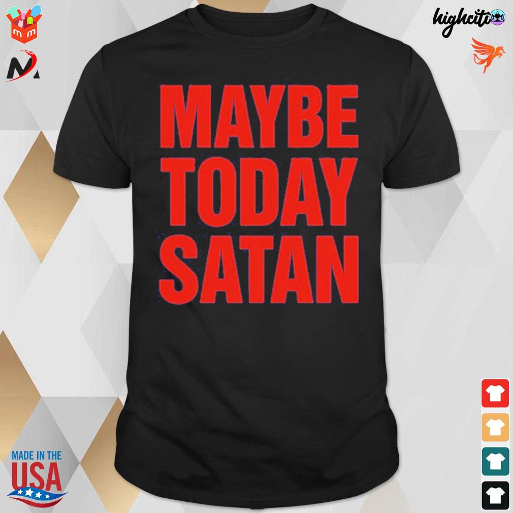 Maybe today Satan t-shirt