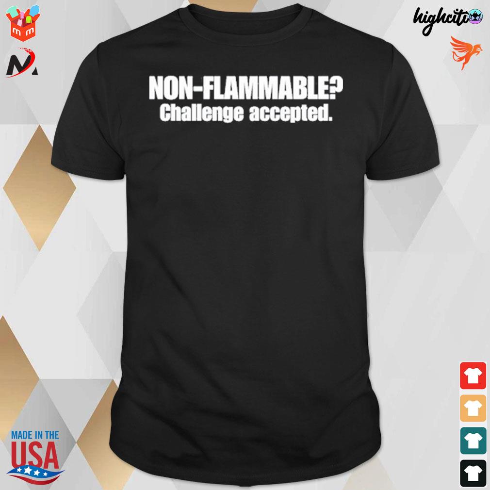 Non flammable challenge accepted t-shirt