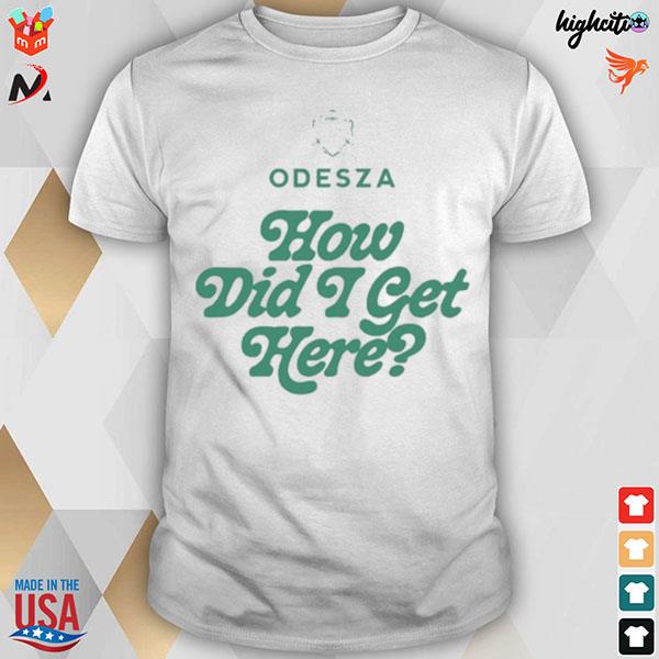 Odesza how did I get here t-shirt