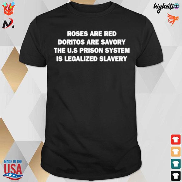 Roses are red violets doritos are savory the us prison syptem is legalized t-shirt