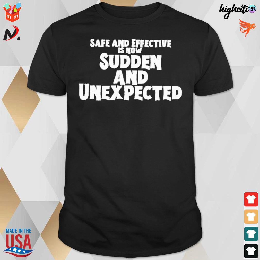 Safe and effective is now sudden and unexpected t-shirt