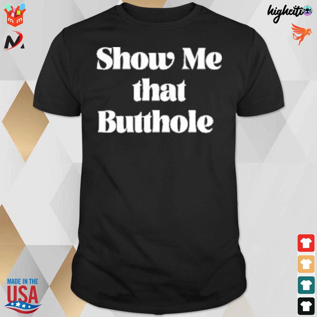 Show me that butthole t-shirt