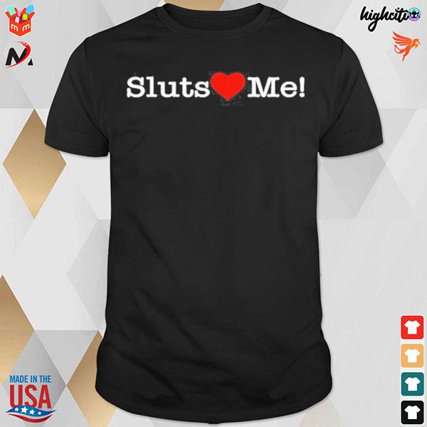 Sluts heart me t-shirt