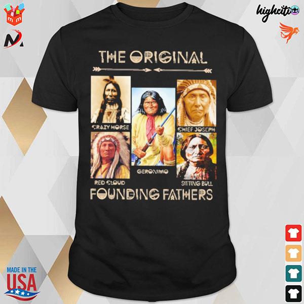 The original founding fathers Crazy Horse Chief Joseph Red Cloud Geronimo Sitting Bull t-shirt
