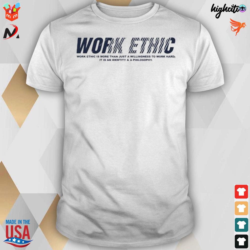 Work ethic work ethic is more than just a willingness to work hard it is an identity and a philosophy t-shirt