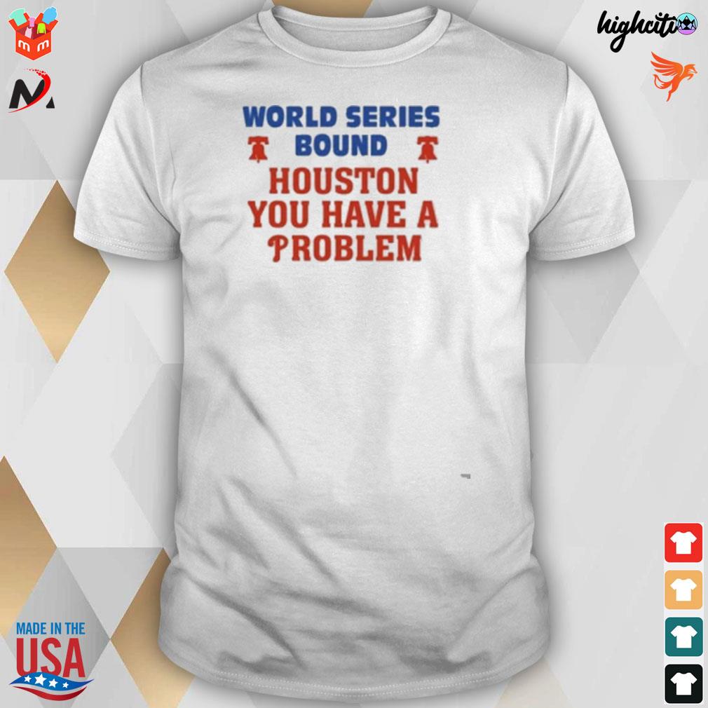 World series bound Houston you have a problem Phillies t-shirt