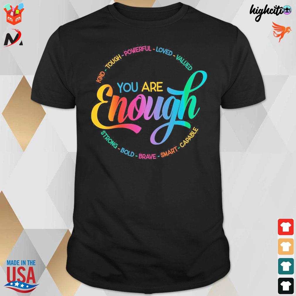 You are enough kind tough powerful loved valued strong bold brave smart capable t-shirt