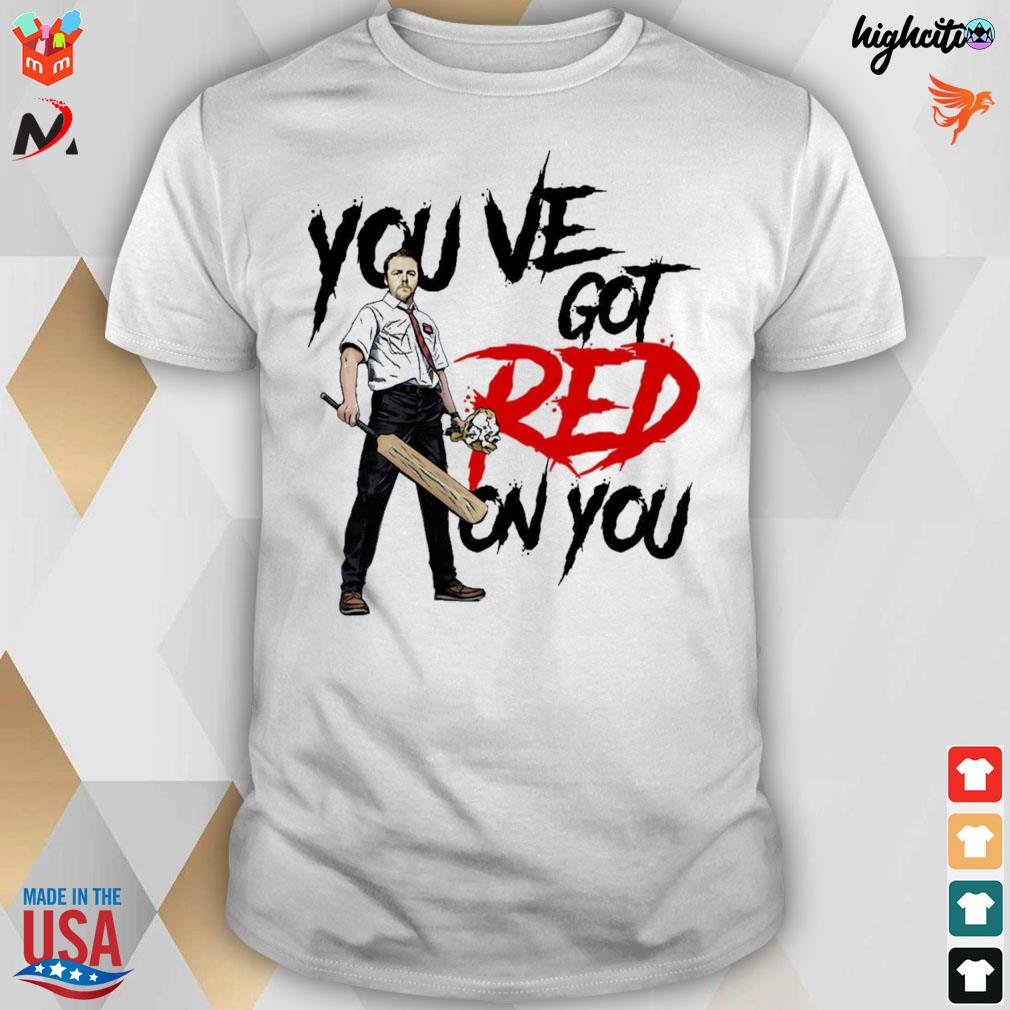 You've got red on you Shaun of the dead t-shirt