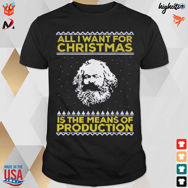 All I want for Christmas is the means of production ugly sweater t-shirt