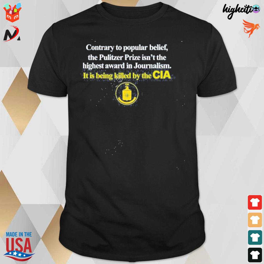 Contrary to popular belief the pulitzer prize isn't the highest award in Journalism cia t-shirt
