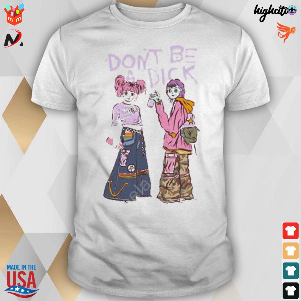 Don't be a dick graffitI chicks t-shirt