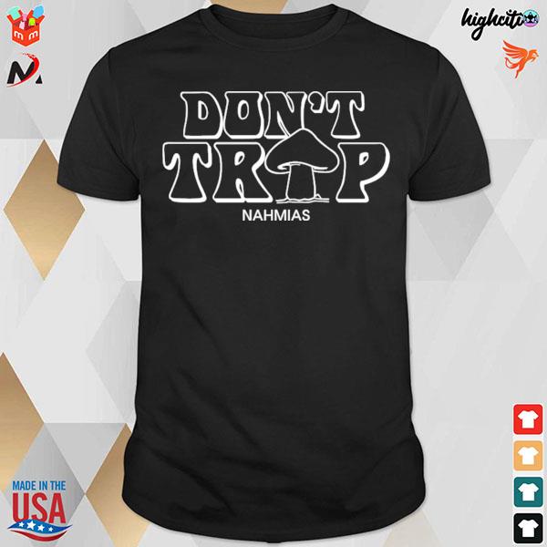 Don't trip nahmias t-shirt