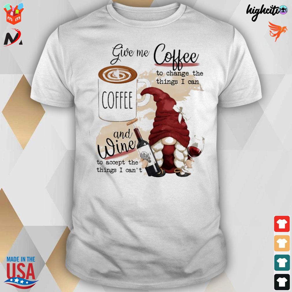 Give me coffee to change the things I can and wine to accept the things I can't Gnomes t-shirt