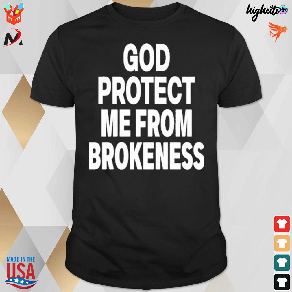God protect me from brokeness t-shirt