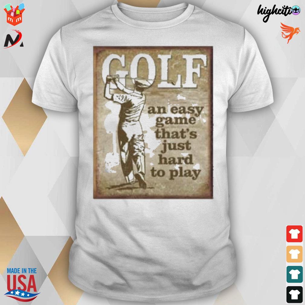 Golf an easy game that's just hard to play t-shirt