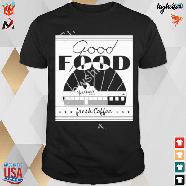 Good food moondance fresh coffee tick tick boom t-shirt