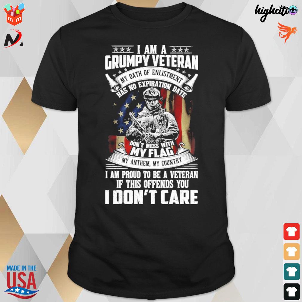 I am a grumpy veteran my oath of enlistment has no expiration date don't mess with my flag my anthem my country t-shirt