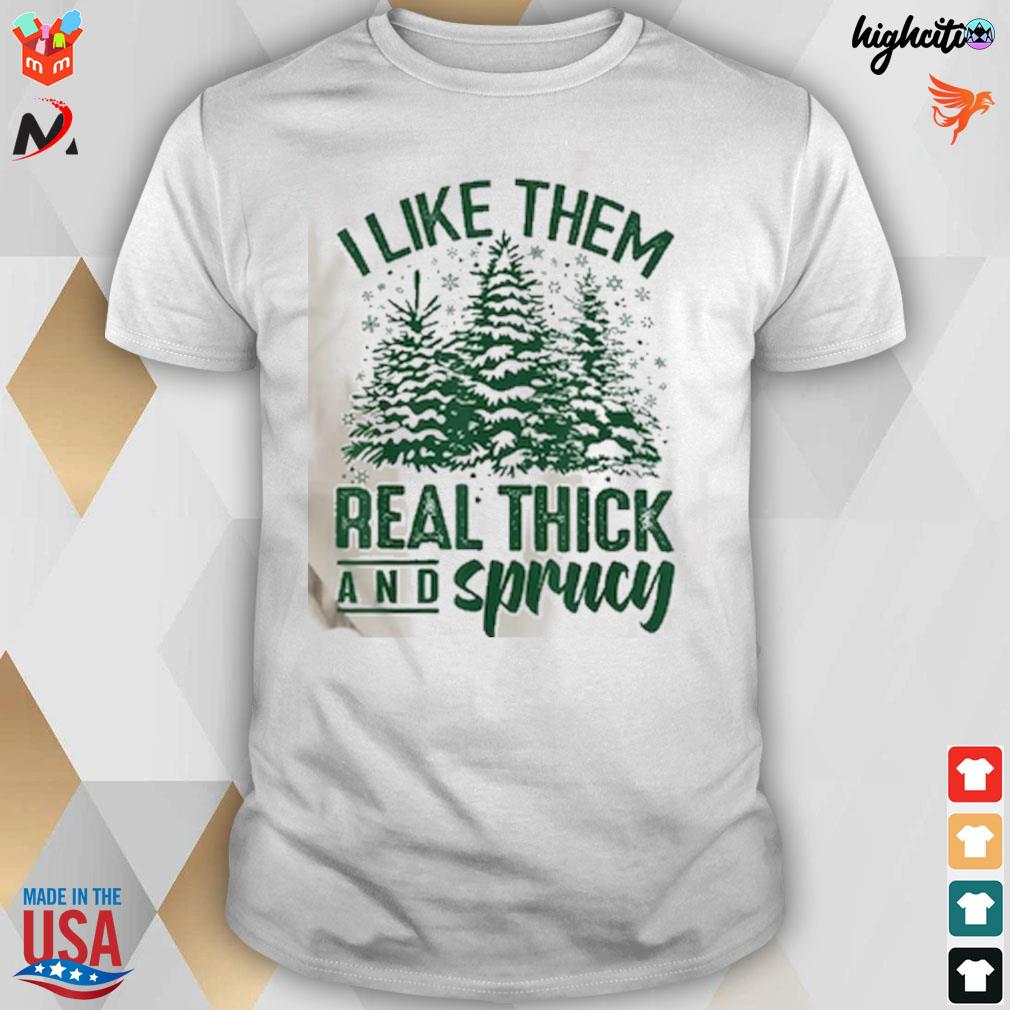 I like them real thick and sprucey tree christmas t-shirt