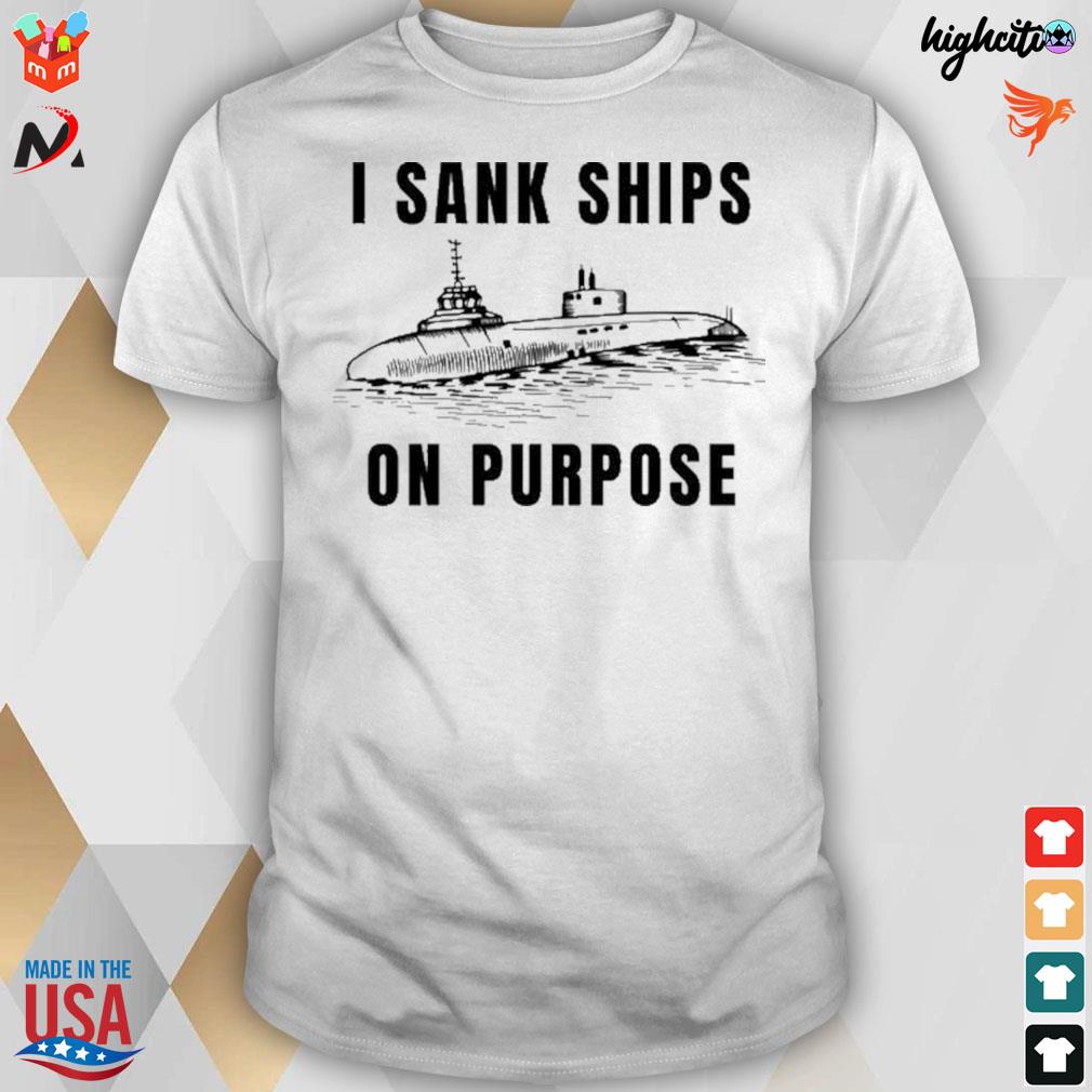 I sank ships on purpose t-shirt