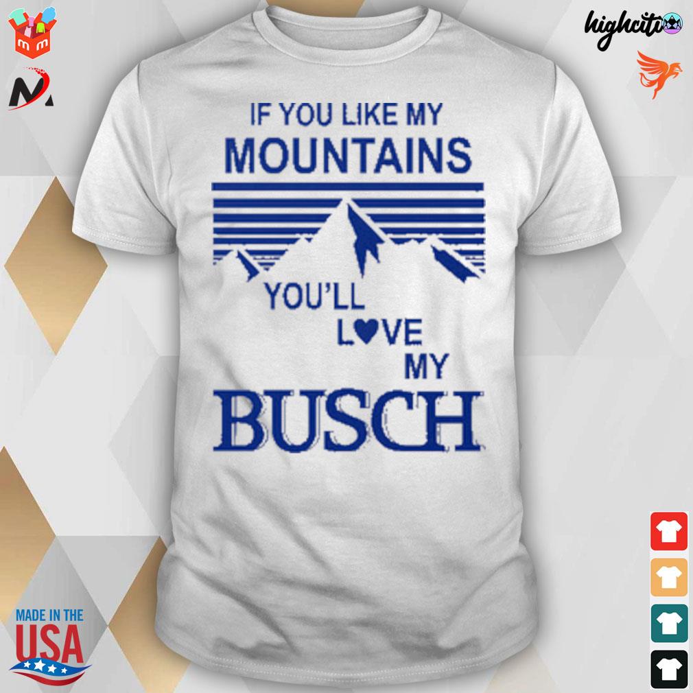 If you like my mountains you'll love my busch t-shirt