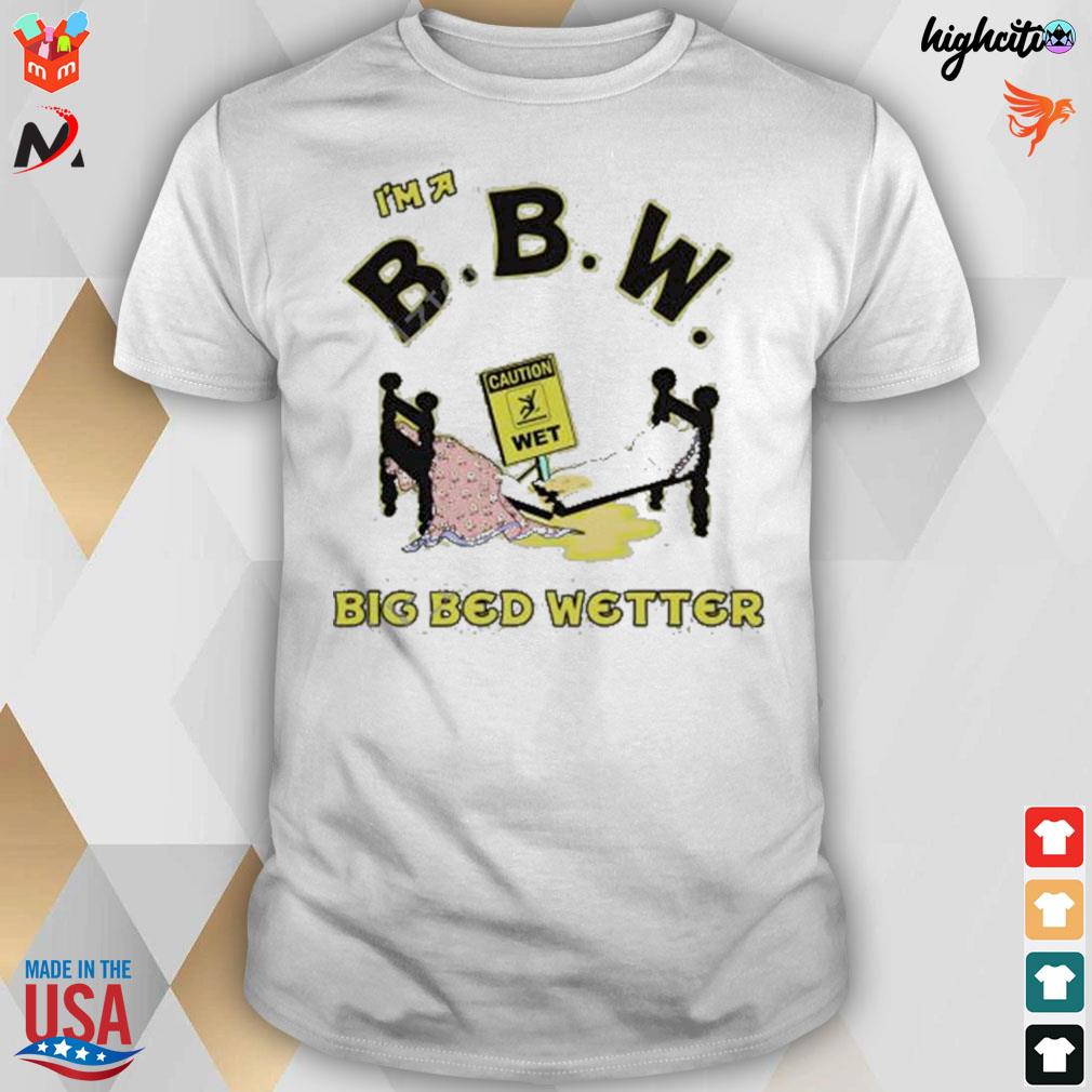 I'm a bbw big bed wetter t-shirt