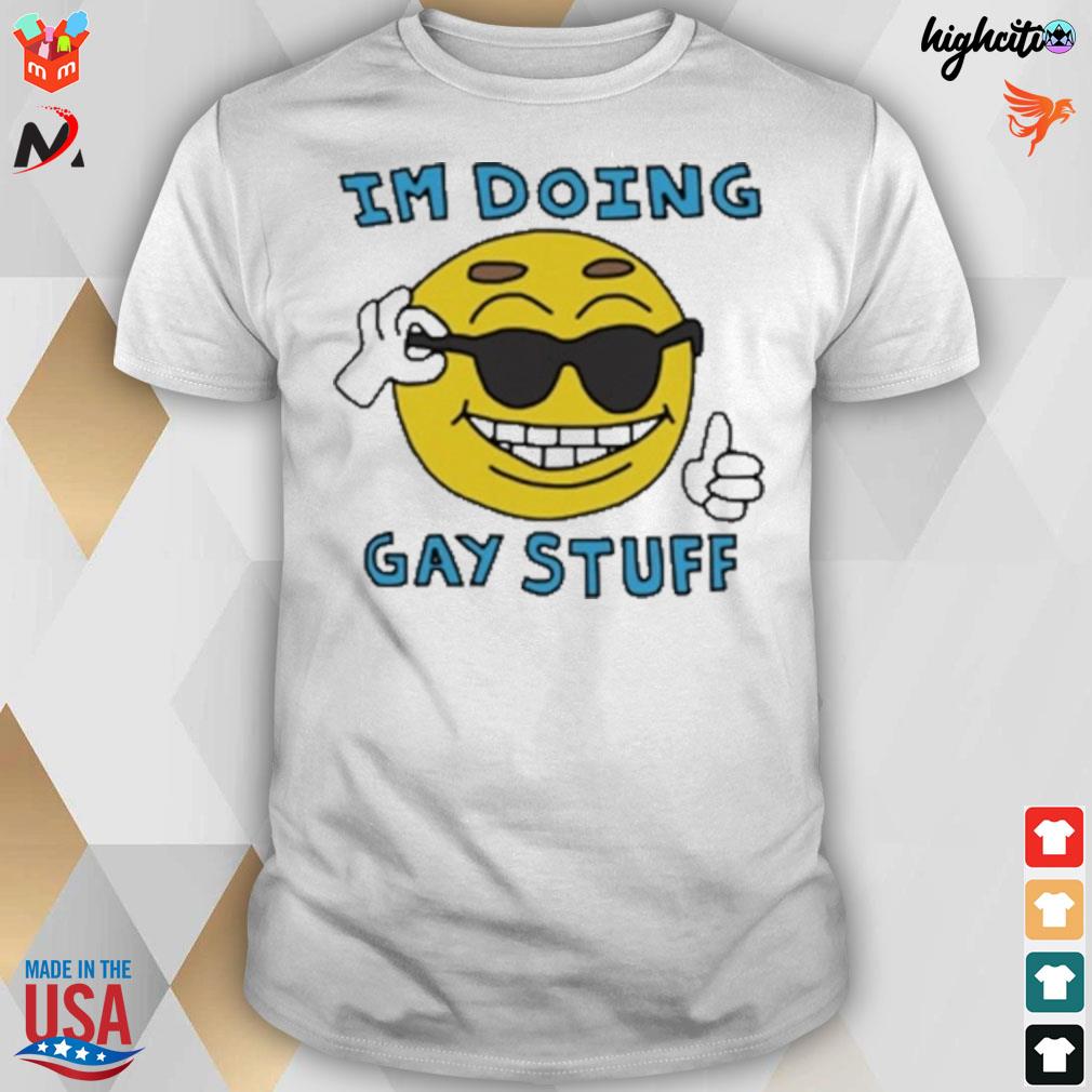 I'm doing gay stuff t-shirt