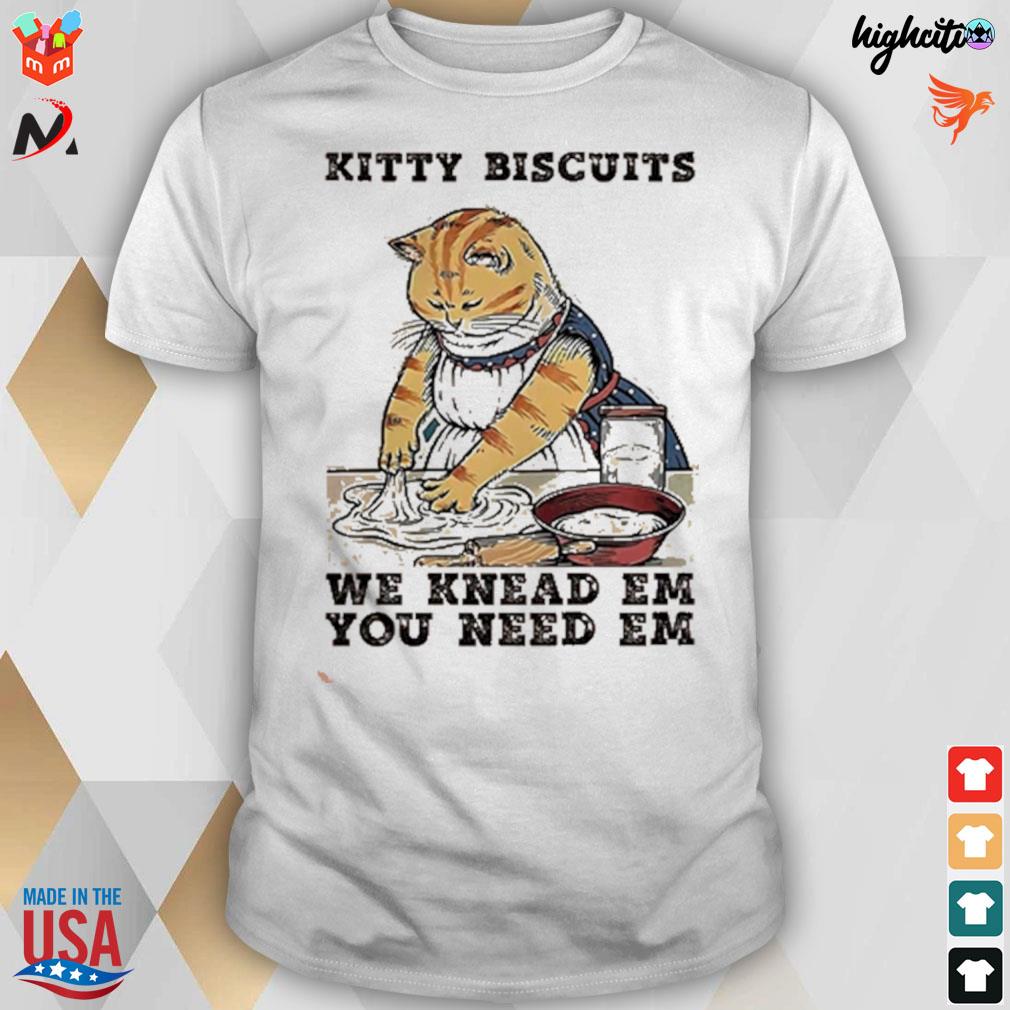 Kitty biscuits we knead em you need em cat mom t-shirt