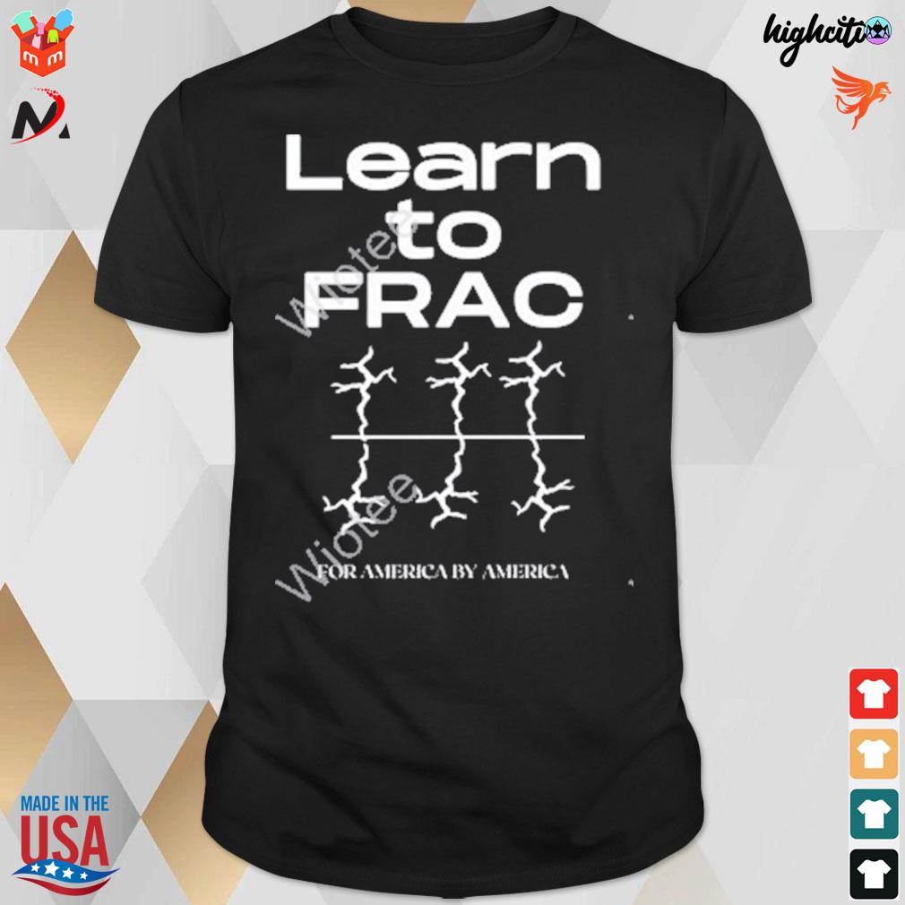Learn to frac for America by America t-shirt