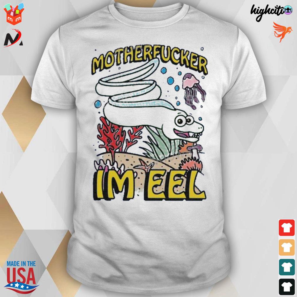Motherfucker I'm eel t-shirt