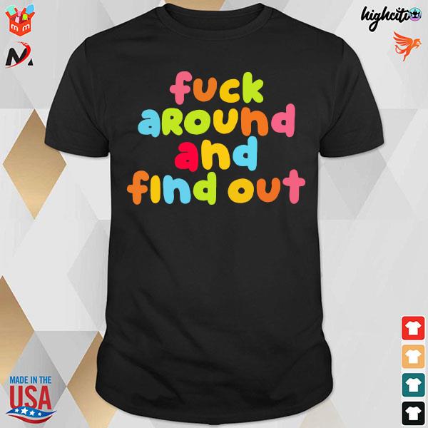 Official Fuck Around And Find Out Shirt Emeryexp T-Shirt