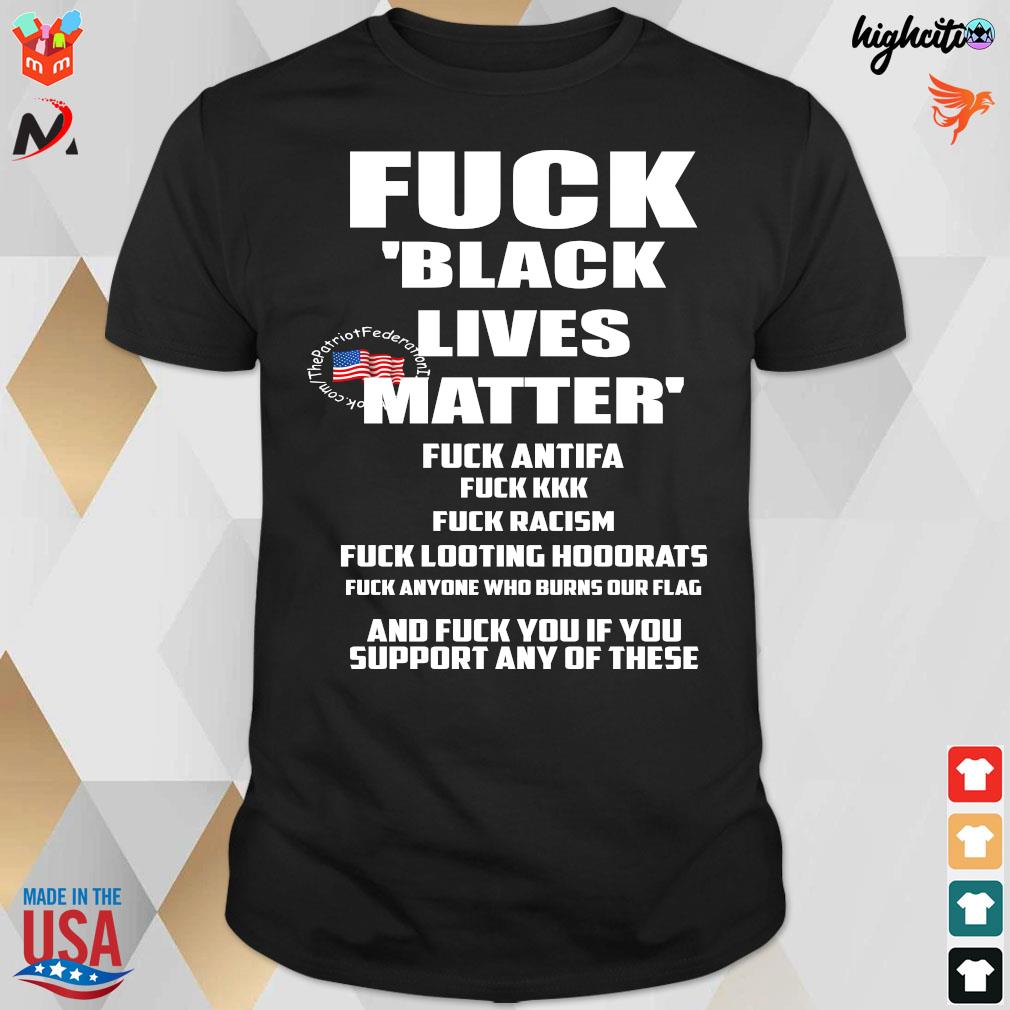 Official Fuck Black Lives Matter Fuck Antifa Fuck Kkk Fuck Racism Fuck Looting Hoodrats T-Shirt