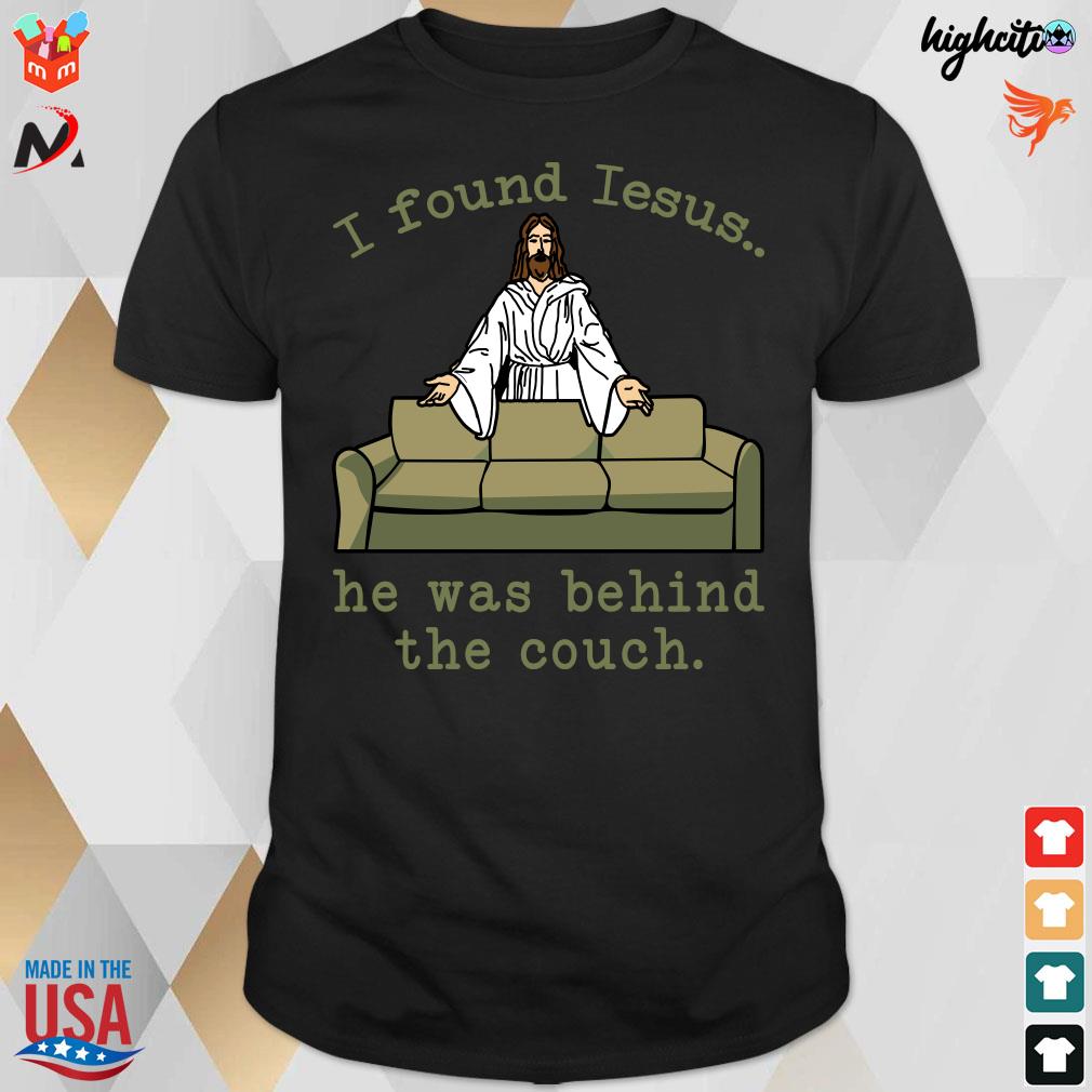 Official I Found Jesus He Was Behind The Couch T-Shirt