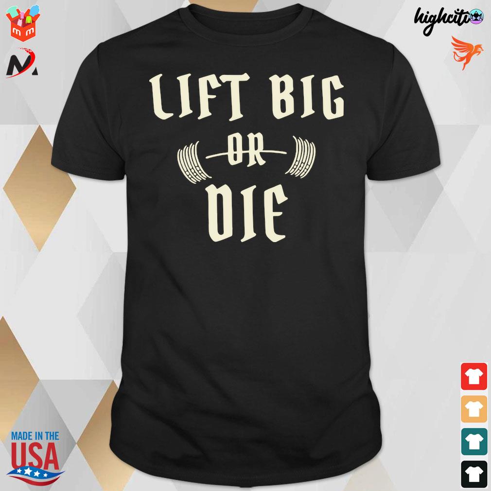 Official Lift big or die T-shirt