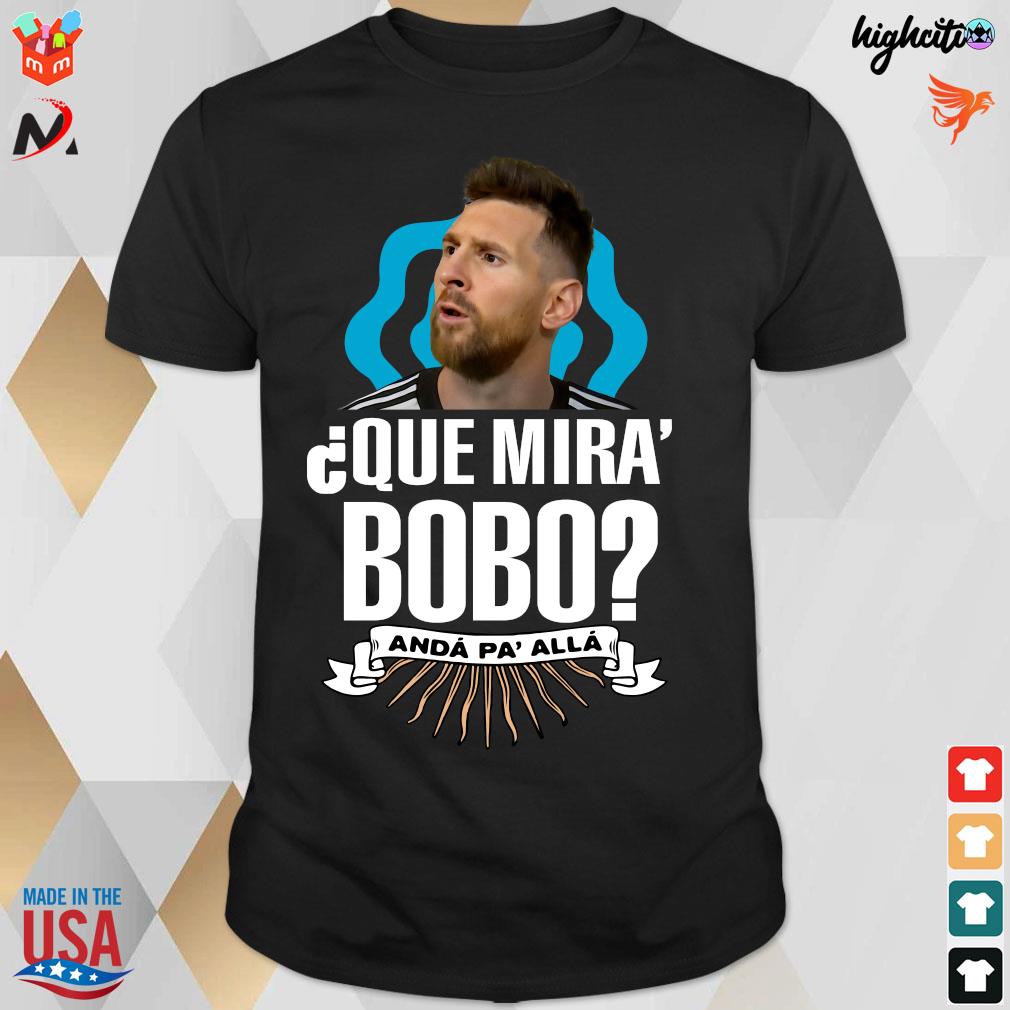 Official Lionel Messi que miras bobo and pa' alla t-shirt