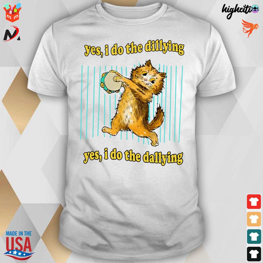 Official Yes i do the dillying yes i do the dallying cat t-shirt