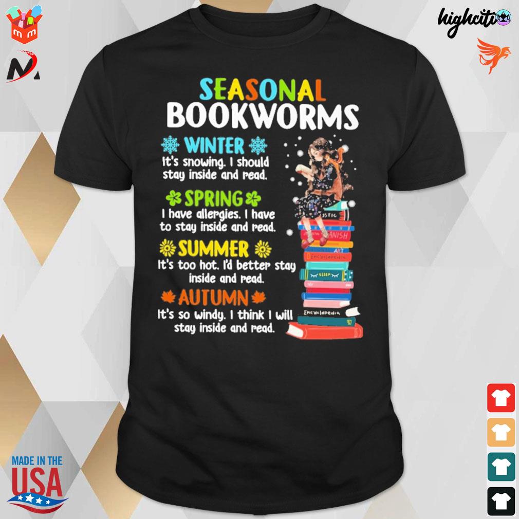 Seasonal bookworms winter it's snowing i should stay inside and read spring i have allergies t-shirt