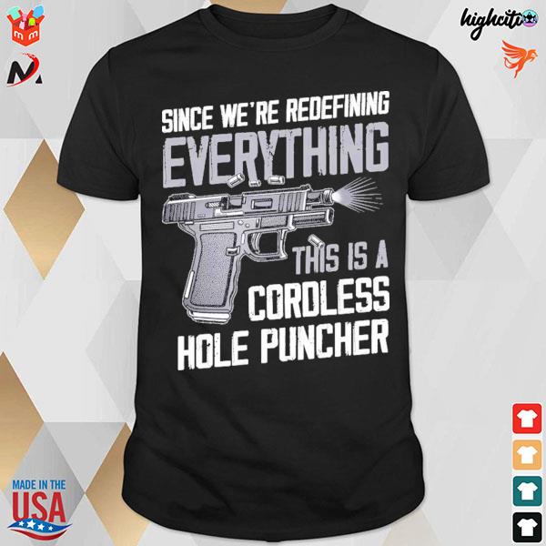 Since we're redefining everything this is a cordless hole puncher gun t-shirt
