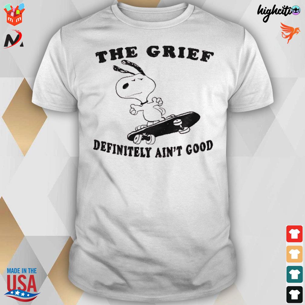 The grief definitrly ain't good Snoopy t-shirt