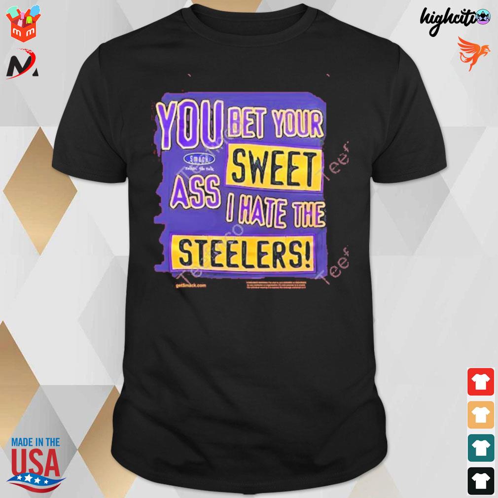 The ravens realm you bet your sweet ass I hate the Steelers t-shirt