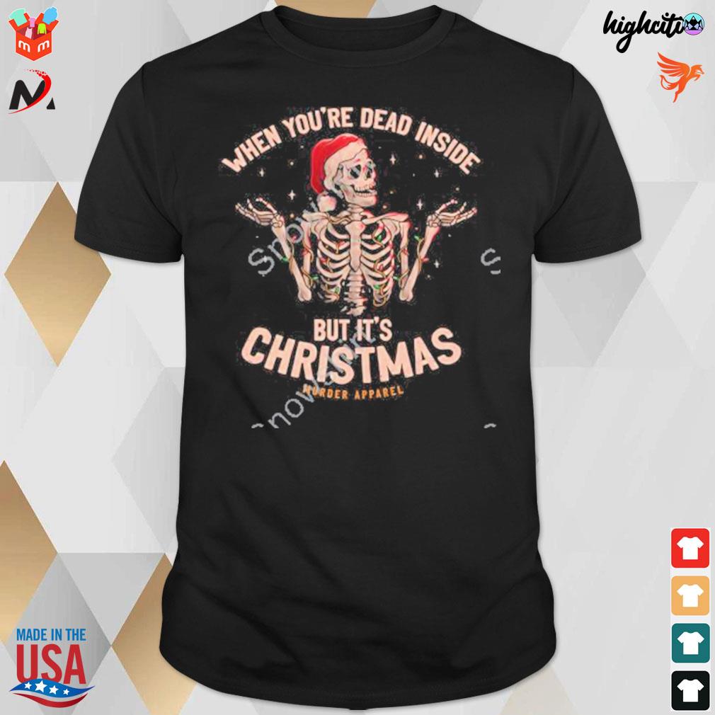 When you're dead inside but it's christmas murder apparel thick thighs thin patience skeleton t-shirt